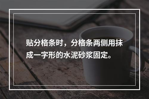 贴分格条时，分格条两侧用抹成一字形的水泥砂浆固定。