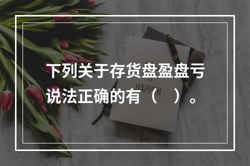 下列关于存货盘盈盘亏说法正确的有（　）。