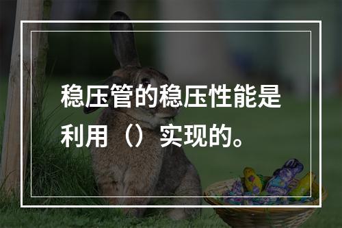 稳压管的稳压性能是利用（）实现的。