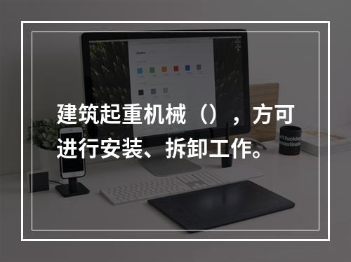 建筑起重机械（），方可进行安装、拆卸工作。