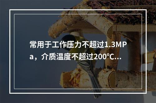 常用于工作压力不超过1.3MPa，介质温度不超过200℃的直