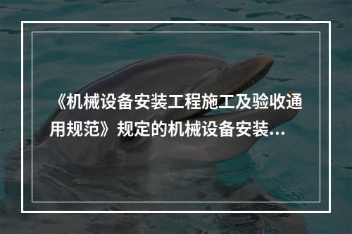 《机械设备安装工程施工及验收通用规范》规定的机械设备安装工程