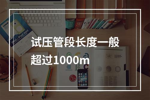 试压管段长度一般超过1000m