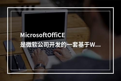 MicrosoftOffiCE是微软公司开发的一套基于Win