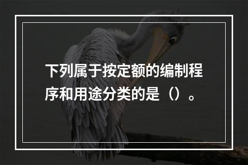 下列属于按定额的编制程序和用途分类的是（）。