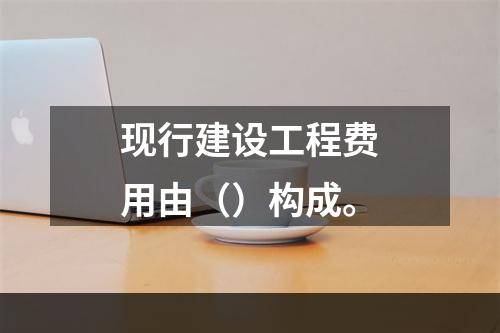 现行建设工程费用由（）构成。