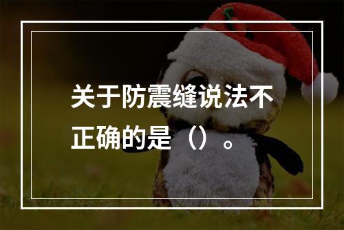 关于防震缝说法不正确的是（）。