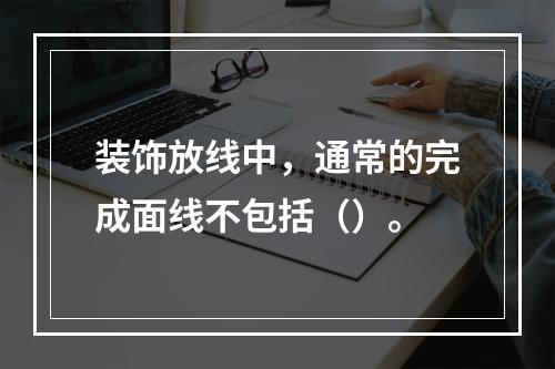 装饰放线中，通常的完成面线不包括（）。