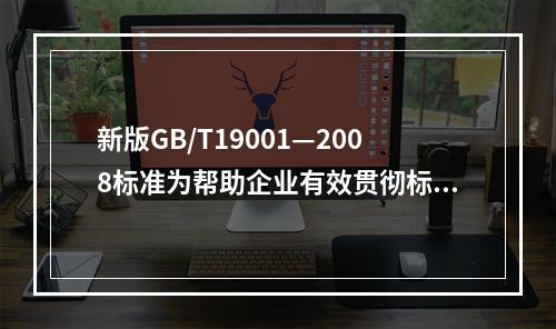 新版GB/T19001—2008标准为帮助企业有效贯彻标准要