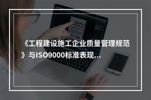 《工程建设施工企业质量管理规范》与ISO9000标准表现一致