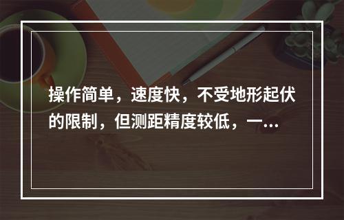 操作简单，速度快，不受地形起伏的限制，但测距精度较低，一般可