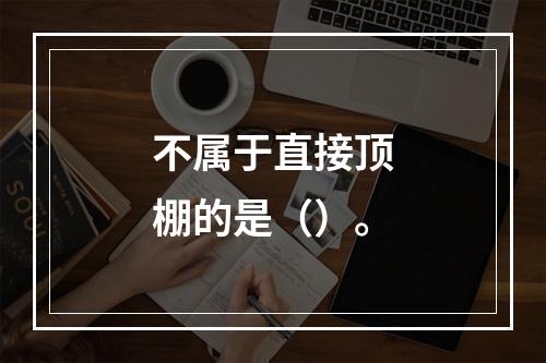 不属于直接顶棚的是（）。