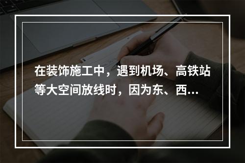 在装饰施工中，遇到机场、高铁站等大空间放线时，因为东、西、南