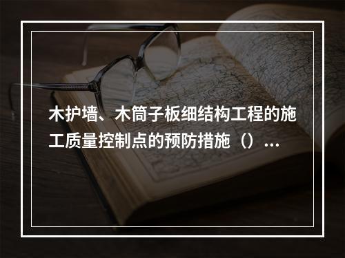 木护墙、木筒子板细结构工程的施工质量控制点的预防措施（）。