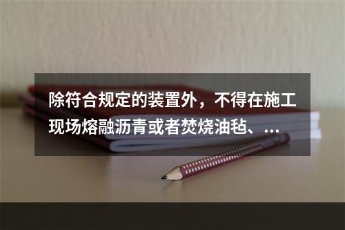 除符合规定的装置外，不得在施工现场熔融沥青或者焚烧油毡、油漆