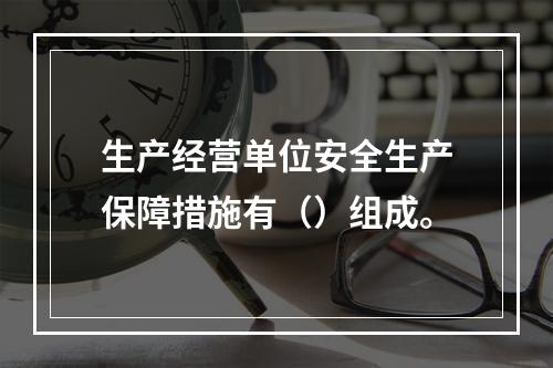 生产经营单位安全生产保障措施有（）组成。