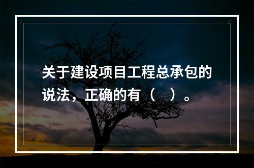 关于建设项目工程总承包的说法，正确的有（　）。