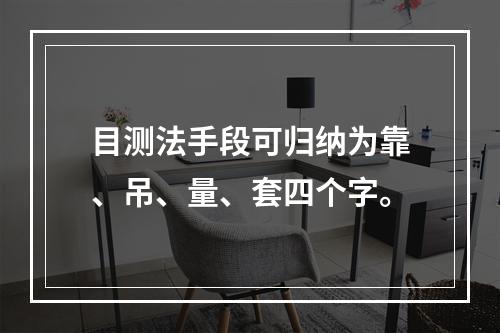 目测法手段可归纳为靠、吊、量、套四个字。