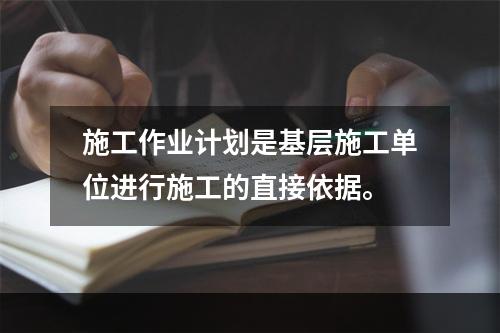 施工作业计划是基层施工单位进行施工的直接依据。