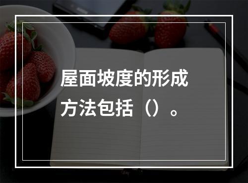 屋面坡度的形成方法包括（）。