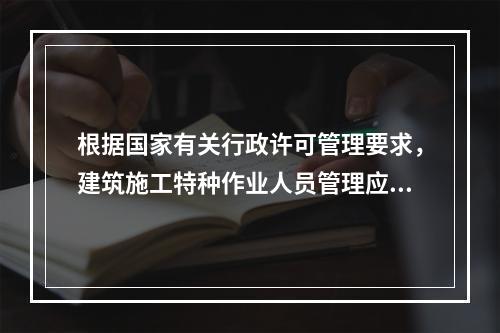 根据国家有关行政许可管理要求，建筑施工特种作业人员管理应实行