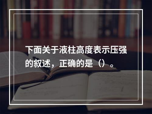 下面关于液柱高度表示压强的叙述，正确的是（）。