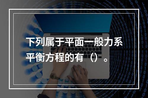 下列属于平面一般力系平衡方程的有（）。