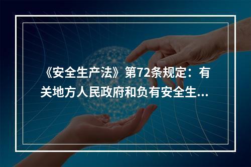 《安全生产法》第72条规定：有关地方人民政府和负有安全生产监