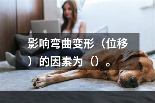 影响弯曲变形（位移）的因素为（）。