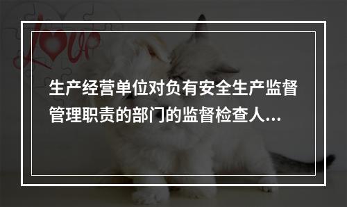 生产经营单位对负有安全生产监督管理职责的部门的监督检查人员依