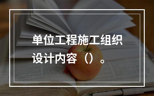 单位工程施工组织设计内容（）。