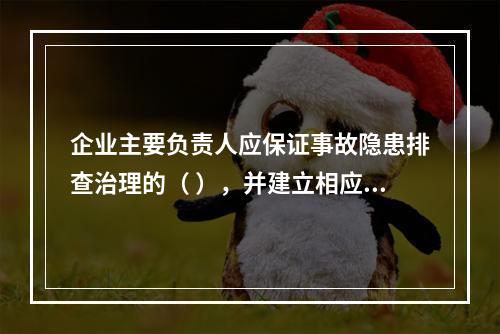 企业主要负责人应保证事故隐患排查治理的（ ），并建立相应的专