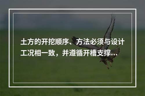 土方的开挖顺序、方法必须与设计工况相一致，并遵循开槽支撑，（