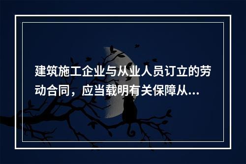 建筑施工企业与从业人员订立的劳动合同，应当载明有关保障从业人