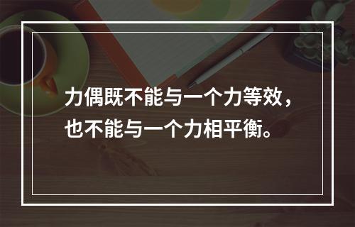 力偶既不能与一个力等效，也不能与一个力相平衡。