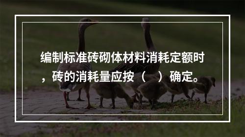 编制标准砖砌体材料消耗定额时，砖的消耗量应按（　）确定。