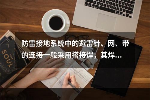 防雷接地系统中的避雷针、网、带的连接一般采用搭接焊，其焊接长