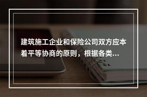 建筑施工企业和保险公司双方应本着平等协商的原则，根据各类风险