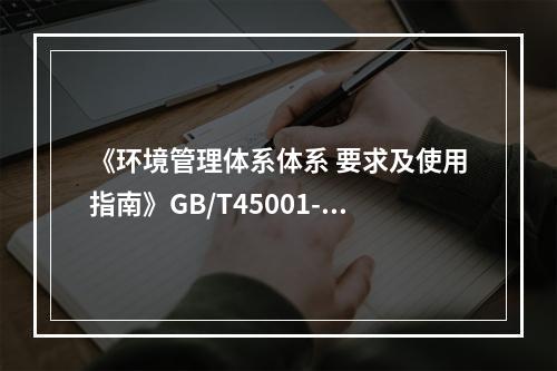 《环境管理体系体系 要求及使用指南》GB/T45001-20