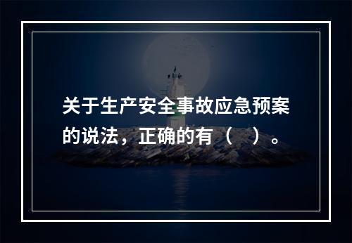 关于生产安全事故应急预案的说法，正确的有（　）。