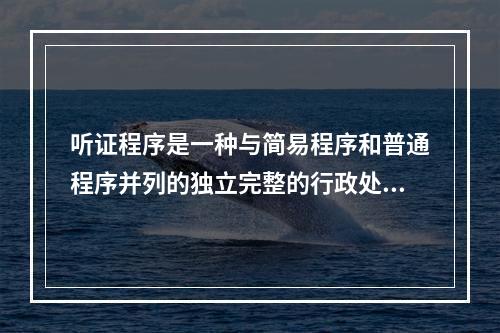 听证程序是一种与简易程序和普通程序并列的独立完整的行政处罚程