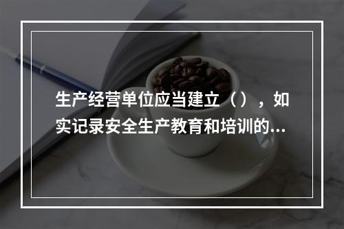 生产经营单位应当建立（ ），如实记录安全生产教育和培训的时间