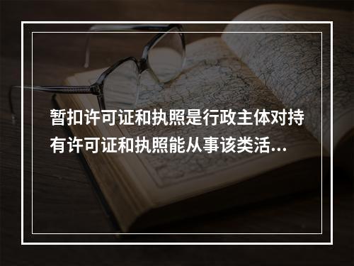 暂扣许可证和执照是行政主体对持有许可证和执照能从事该类活动的