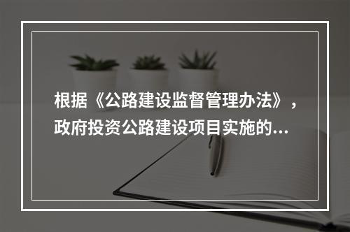 根据《公路建设监督管理办法》，政府投资公路建设项目实施的程序