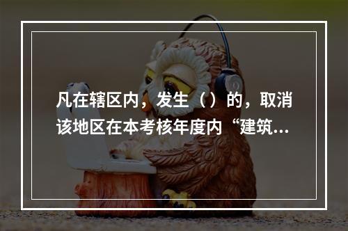 凡在辖区内，发生（ ）的，取消该地区在本考核年度内“建筑强县