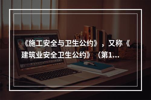 《施工安全与卫生公约》，又称《建筑业安全卫生公约》（第167