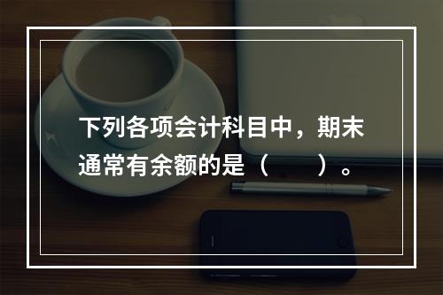 下列各项会计科目中，期末通常有余额的是（　　）。