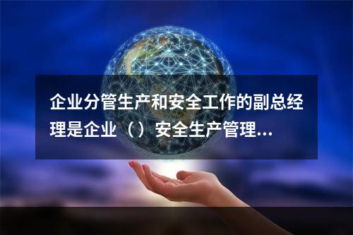 企业分管生产和安全工作的副总经理是企业（ ）安全生产管理的主