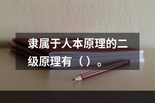 隶属于人本原理的二级原理有（ ）。