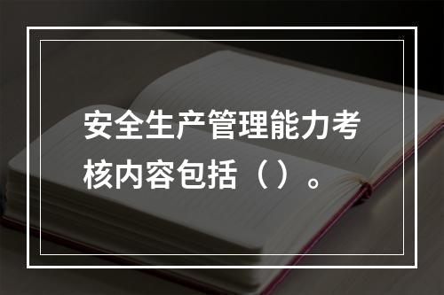 安全生产管理能力考核内容包括（ ）。